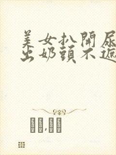 美女扒开尿口露出奶头不遮挡图片