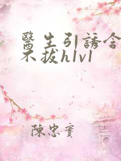 医生引诱含整夜不拔h1v1