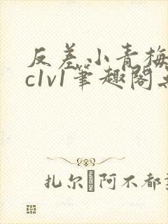 反差小青梅不经c1v1笔趣阁无弹窗