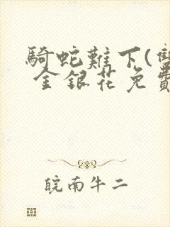 骑蛇难下(双) 金银花免费下载