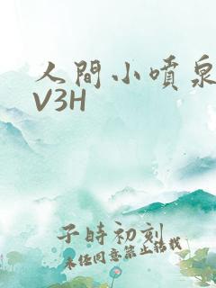 人间小喷泉H1V3H