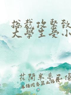 总裁攻紧致H粗大学生受小说