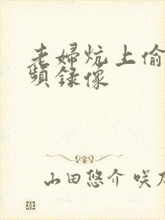 老妇炕上偷汉视频录像