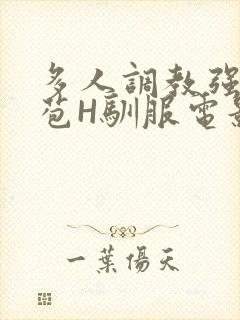 多人调教强行破苞H驯服电影