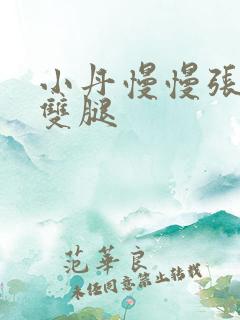 小丹慢慢张开了双腿