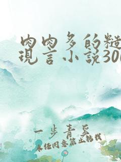 肉肉多的糙汉文现言小说300字