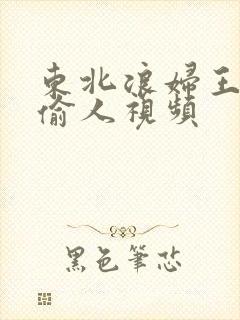 东北浪妇王梅娟偷人视频