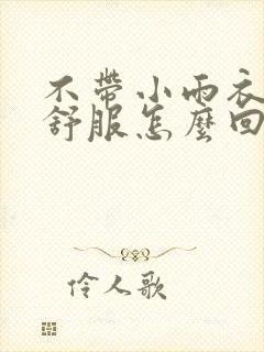 不带小雨衣特别舒服怎么回事