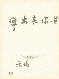 拨出来你爸要来了