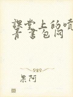 课堂上的喷射婉青 书包网