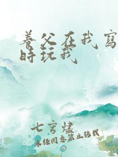 养父在我写作业时玩我