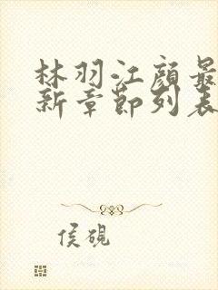 林羽江颜最快最新章节列表
