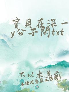 宝贝在深一些by公子闲txt