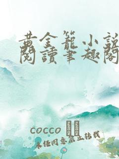 黄金笼小说免费阅读笔趣阁无弹窗