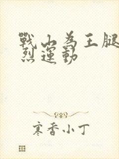 战山为王腿交剧烈运动