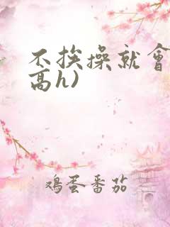 不挨操就会死(高h)