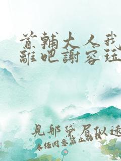 首辅大人我们和离吧谢容珏