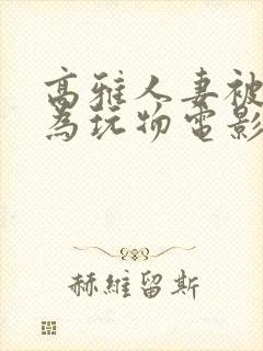 高雅人妻被迫沦为玩物电影BD