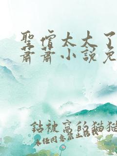 圣僧太大了狐妖萧萧小说免费看