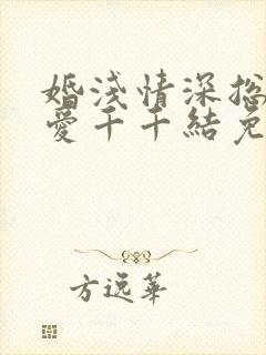 婚浅情深总裁追爱千千结免费阅读