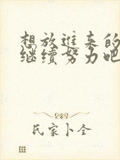 想放进来的话就继续努力吧