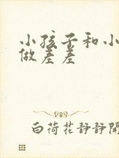 小孩子和小孩子做差差