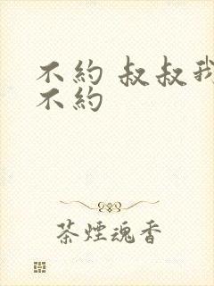 不约 叔叔我们不约