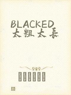 BLACKED太粗太长