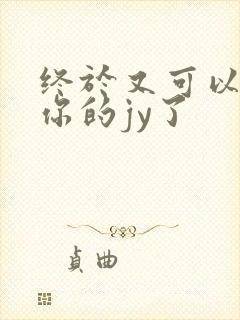 终于又可以吃到你的jy了