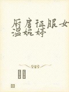 厨房征服女市长温婉婷