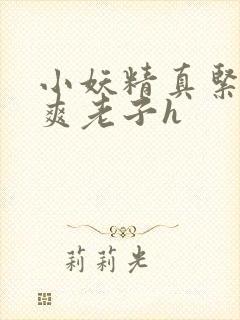 小妖精真紧h嘶爽老子h