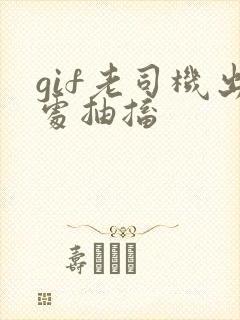 gif老司机出处抽搐