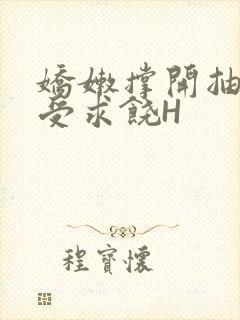 娇嫩撑开抽搐承受求饶H