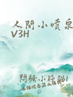 人间小喷泉H1V3H