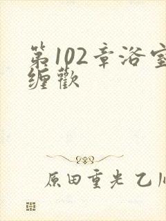 第102章浴室缠欢