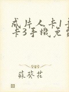 成片人卡1卡2卡3手机免费看