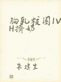 胸乳校园1V1H挤奶