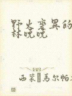 野火变异的父爱林晚晚