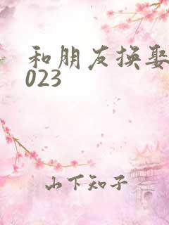 和朋友换娶妻2023