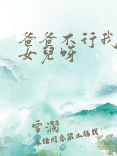 爸爸不行我是你女儿呀