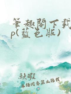 笔趣阁下载app(蓝色版)