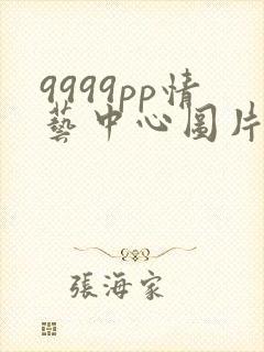 9999pp情艺中心图片