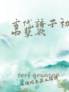 古代诱子初尝云雨孽欲