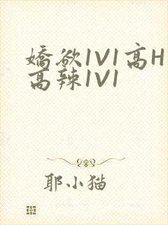 娇欲1V1高H高辣1V1