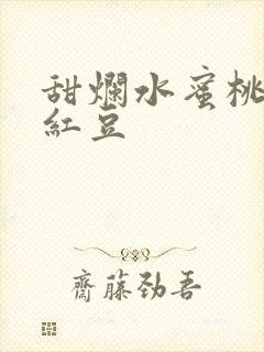 甜烂水蜜桃黄牌红豆