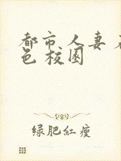 都市 人妻 春色 校园