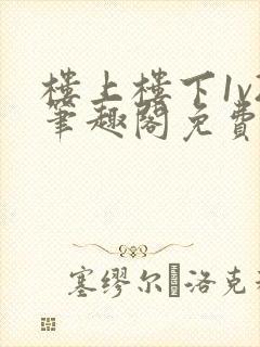 楼上楼下1v2笔趣阁免费阅读