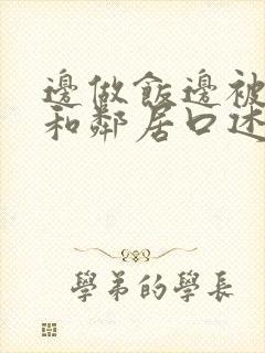 边做饭边被躁我和邻居口述男男