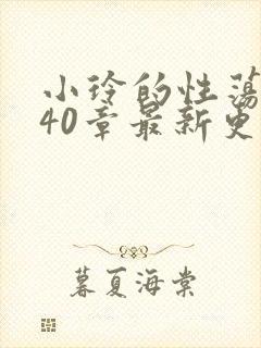 小玲的性荡生活40章最新更新