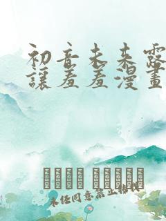 初音未来露屁股让羞羞漫画
